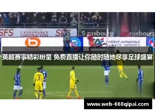 英超赛事精彩纷呈 免费直播让你随时随地尽享足球盛宴